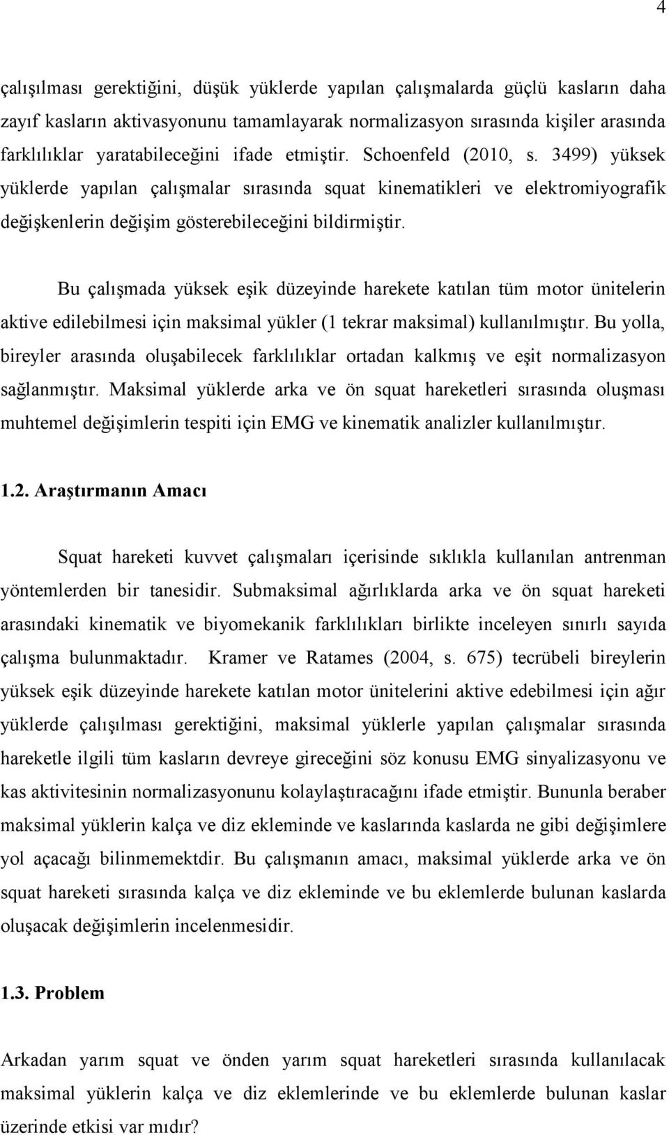 Bu çalışmada yüksek eşik düzeyinde harekete katılan tüm motor ünitelerin aktive edilebilmesi için maksimal yükler (1 tekrar maksimal) kullanılmıştır.