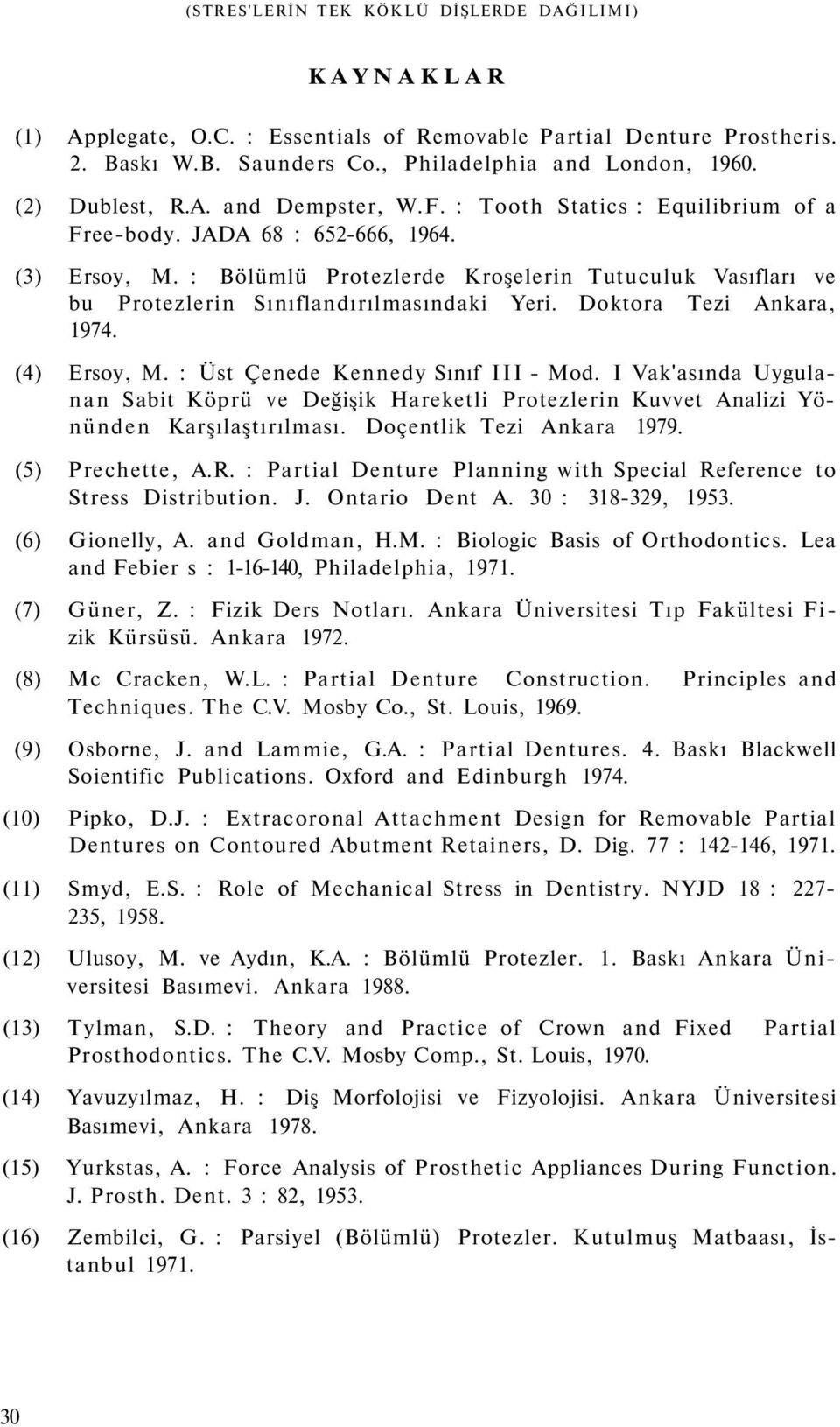 : Bölümlü Protezlerde Kroşelerin Tutuculuk Vasıfları ve bu Protezlerin Sınıflandırılmasındaki Yeri. Doktora Tezi Ankara, 1974. (4) Ersoy, M. : Üst Çenede Kennedy Sınıf III - Mod.