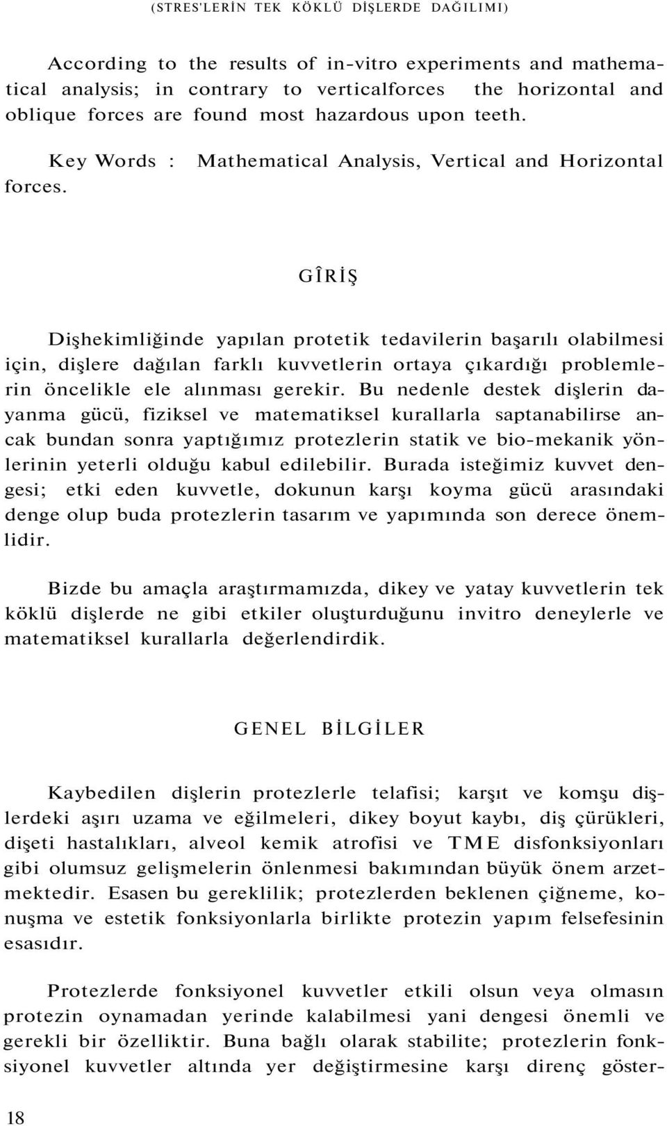 Mathematical Analysis, Vertical and Horizontal GÎRİŞ Dişhekimliğinde yapılan protetik tedavilerin başarılı olabilmesi için, dişlere dağılan farklı kuvvetlerin ortaya çıkardığı problemlerin öncelikle