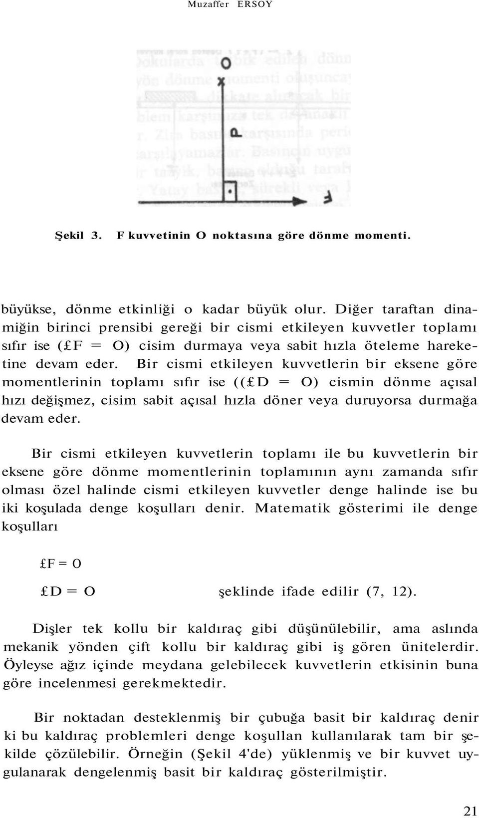 Bir cismi etkileyen kuvvetlerin bir eksene göre momentlerinin toplamı sıfır ise (( D = O) cismin dönme açısal hızı değişmez, cisim sabit açısal hızla döner veya duruyorsa durmağa devam eder.