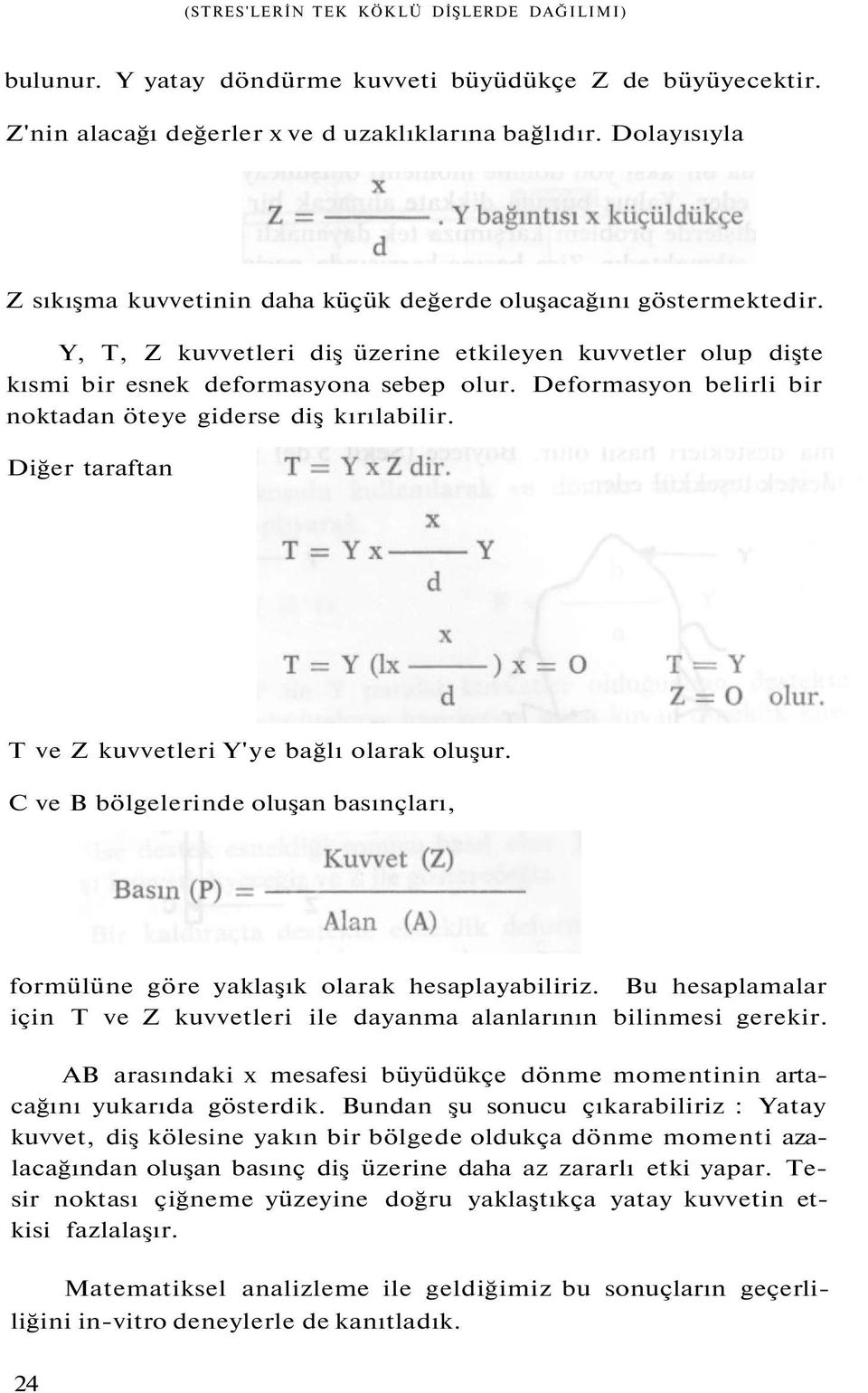 Deformasyon belirli bir noktadan öteye giderse diş kırılabilir. Diğer taraftan T ve Z kuvvetleri Y'ye bağlı olarak oluşur.