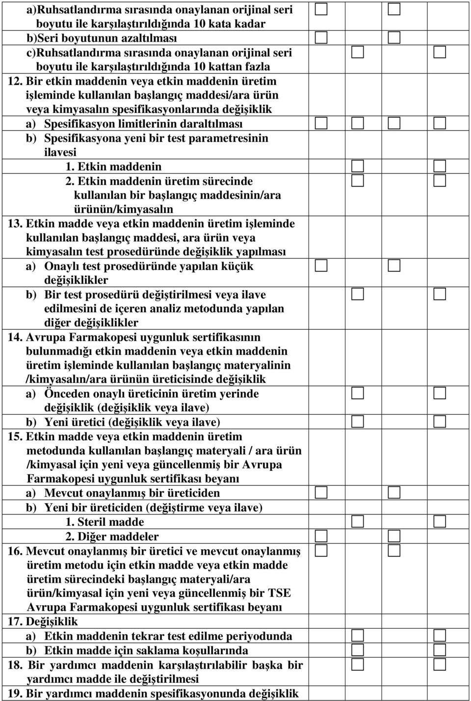 Bir etkin maddenin veya etkin maddenin üretim işleminde kullanılan başlangıç maddesi/ara ürün veya kimyasalın spesifikasyonlarında a) Spesifikasyon limitlerinin daraltılması b) Spesifikasyona yeni