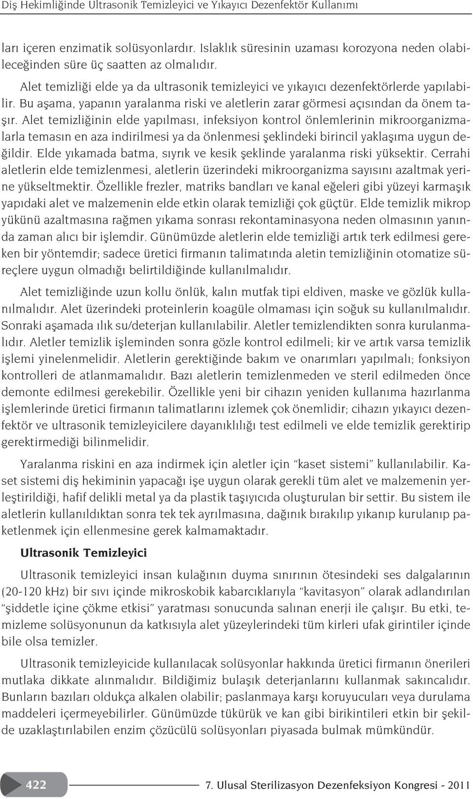 Alet temizli inin elde yap lmas, infeksiyon kontrol önlemlerinin mikroorganizmalarla temas n en aza indirilmesi ya da önlenmesi fleklindeki birincil yaklafl ma uygun de- ildir.