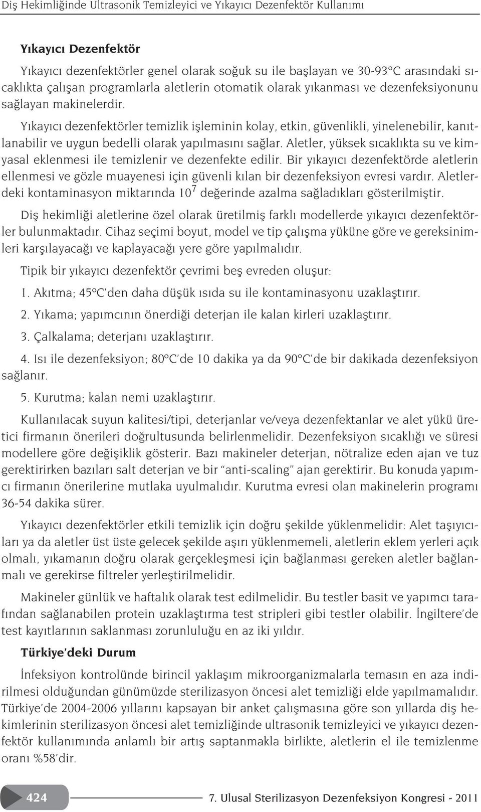 Y kay c dezenfektörler temizlik iflleminin kolay, etkin, güvenlikli, yinelenebilir, kan tlanabilir ve uygun bedelli olarak yap lmas n sa lar.