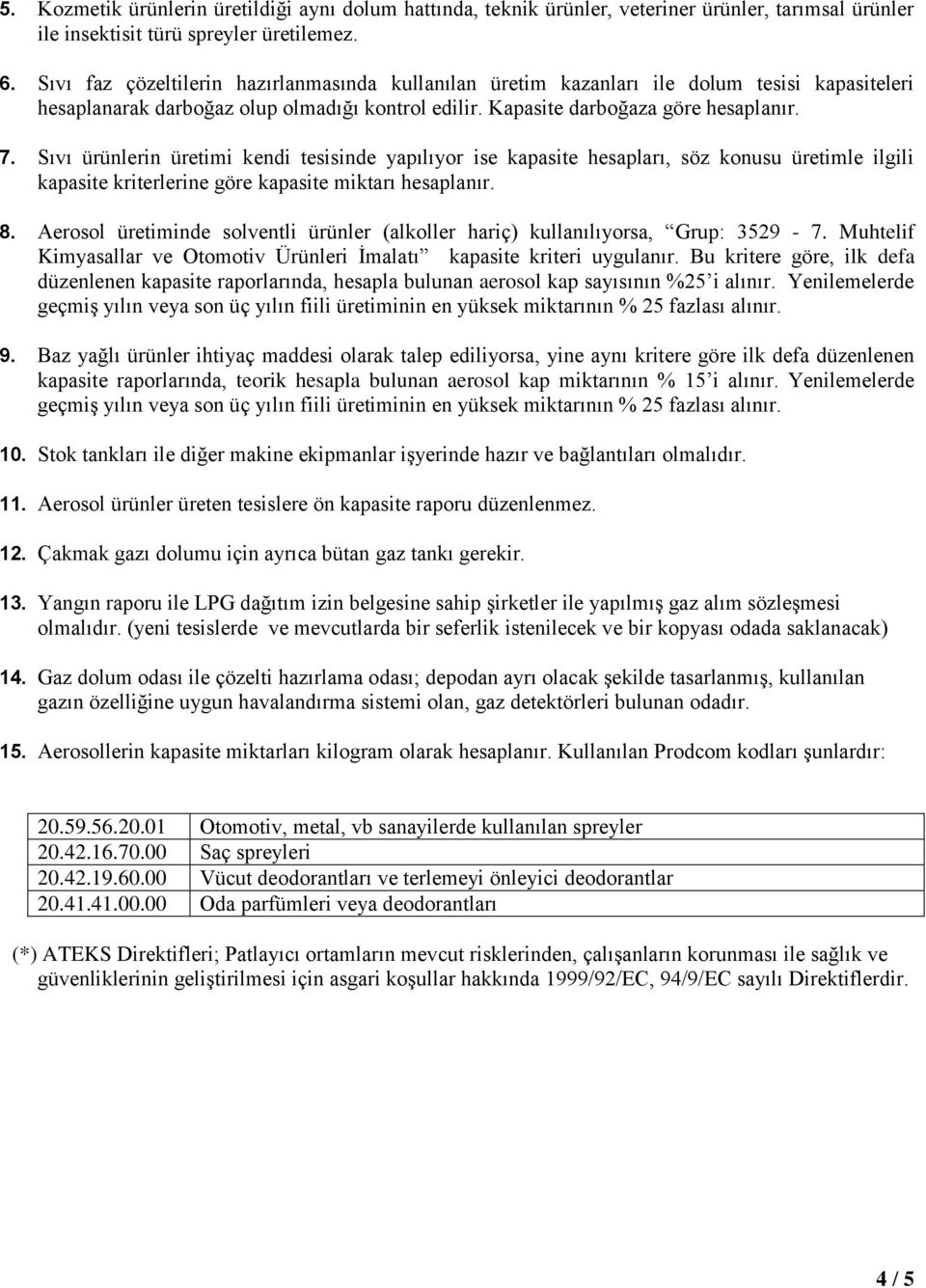 Sıvı ürünlerin üretimi kendi tesisinde yapılıyor ise kapasite hesapları, söz konusu üretimle ilgili kapasite kriterlerine göre kapasite miktarı hesaplanır. 8.