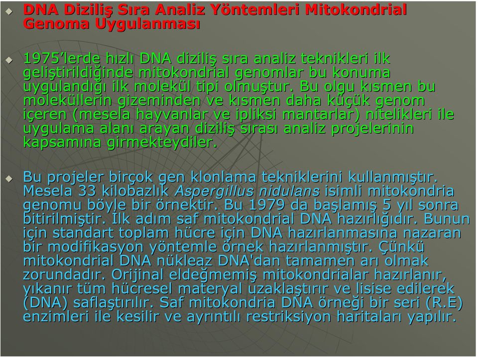 Bu olgu kısmen bu moleküllerin gizeminden ve kısmen daha küçük genom içeren (mesela hayvanlar ve ipliksi mantarlar) nitelikleri ile uygulama alanı arayan diziliş sırası analiz projelerinin kapsamına