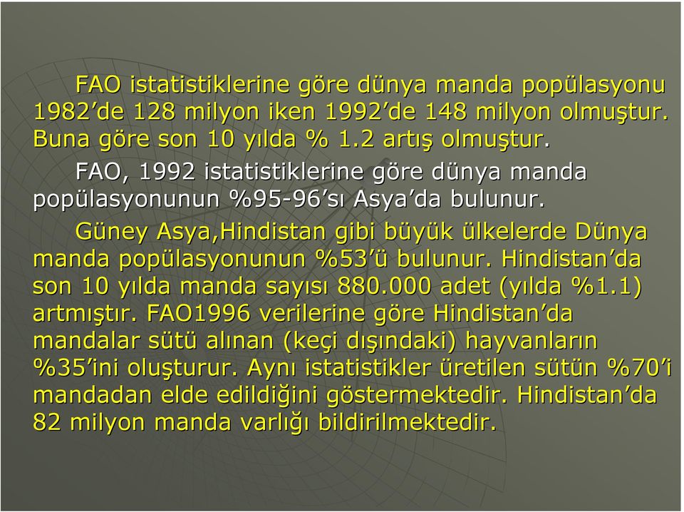 Güney Asya,Hindistan gibi büyük ülkelerde Dünya manda popülasyonunun %53 ü bulunur. Hindistan da son 10 yılda manda sayısı 880.000 adet (yılda %1.1) artmıştır.