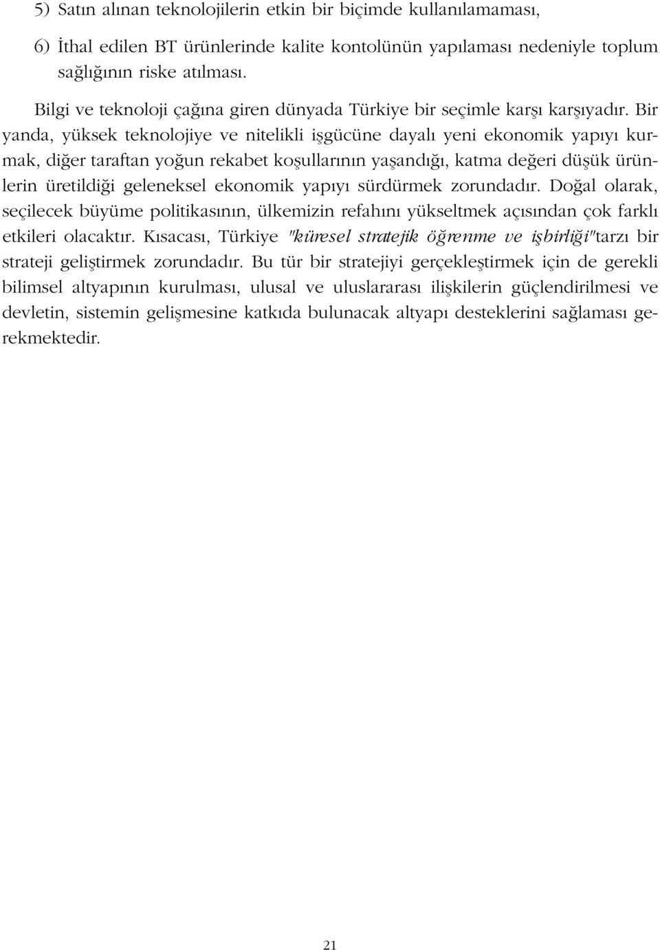 Bir yanda, yüksek teknolojiye ve nitelikli iflgücüne dayal yeni ekonomik yap y kurmak, di er taraftan yo un rekabet koflullar n n yafland, katma de eri düflük ürünlerin üretildi i geleneksel ekonomik