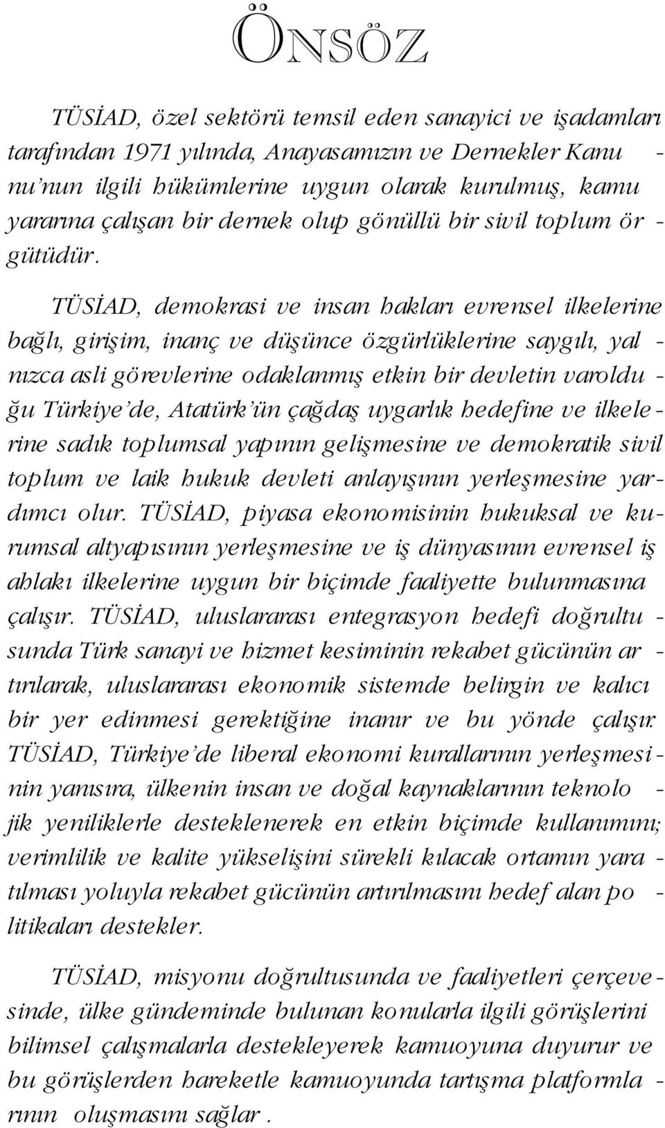 TÜS AD, demokrasi ve insan haklar evrensel ilkelerine ba l, giriflim, inanç ve düflünce özgürlüklerine sayg l, yal - n zca asli görevlerine odaklanm fl etkin bir devletin varoldu - u Türkiye de,