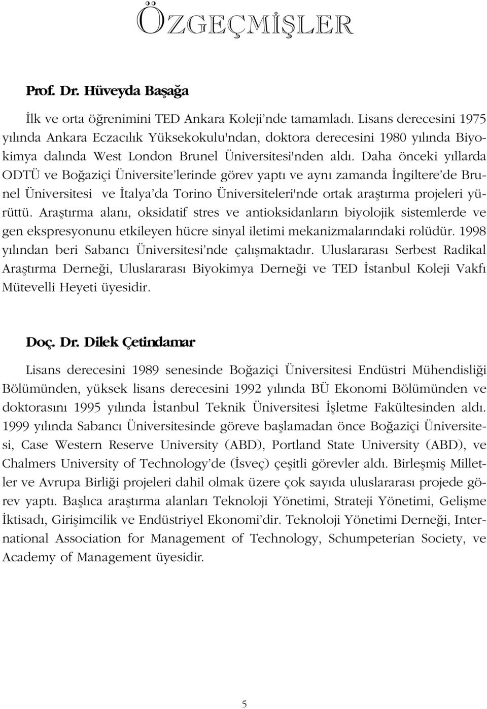 Daha önceki y llarda ODTÜ ve Bo aziçi Üniversite lerinde görev yapt ve ayn zamanda ngiltere de Brunel Üniversitesi ve talya da Torino Üniversiteleri'nde ortak araflt rma projeleri yürüttü.