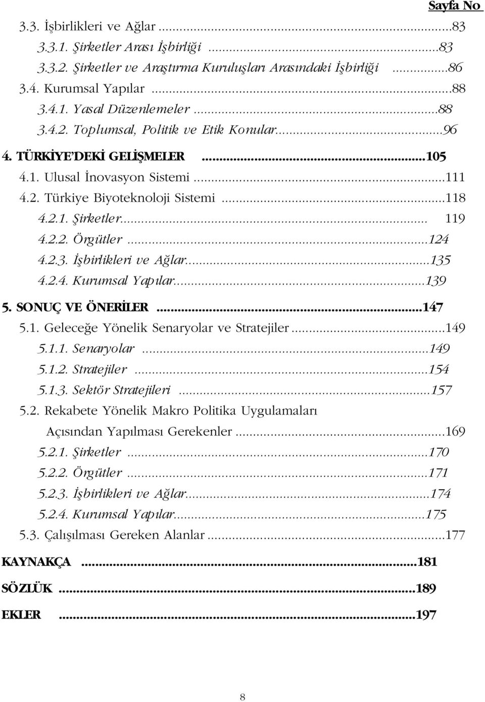 ..124 4.2.3. flbirlikleri ve A lar...135 4.2.4. Kurumsal Yap lar...139 5. SONUÇ VE ÖNER LER...147 5.1. Gelece e Yönelik Senaryolar ve Stratejiler...149 5.1.1. Senaryolar...149 5.1.2. Stratejiler...154 5.