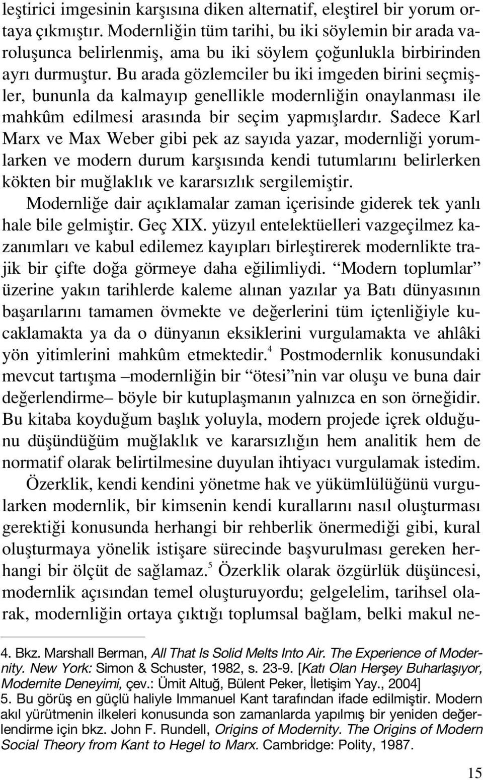 Bu arada gözlemciler bu iki imgeden birini seçmifller, bununla da kalmay p genellikle modernli in onaylanmas ile mahkûm edilmesi aras nda bir seçim yapm fllard r.