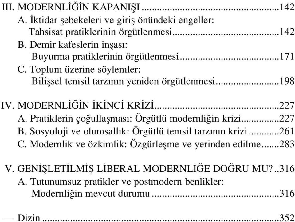 MODERNL N K NC KR Z...227 A. Pratiklerin ço ullaflmas : Örgütlü modernli in krizi...227 B. Sosyoloji ve olumsall k: Örgütlü temsil tarz n n krizi...261 C.