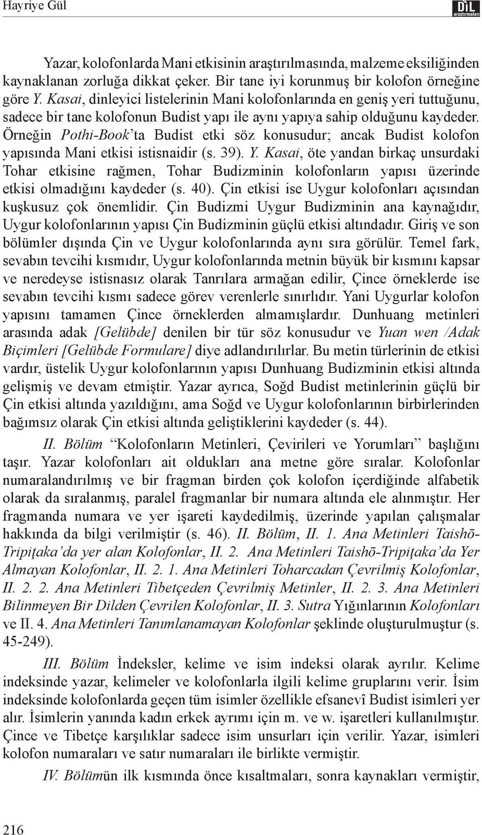 Örneğin Pothi-Book ta Budist etki söz konusudur; ancak Budist kolofon yapısında Mani etkisi istisnaidir (s. 39). Y.