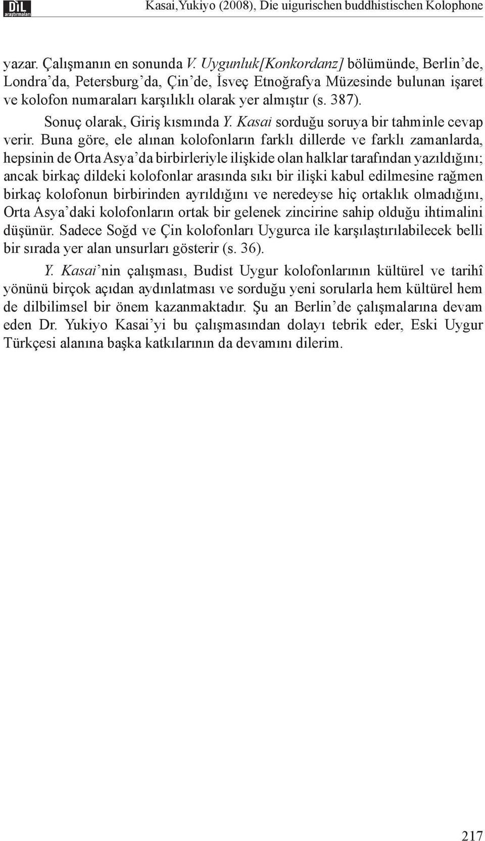 Sonuç olarak, Giriş kısmında Y. Kasai sorduğu soruya bir tahminle cevap verir.