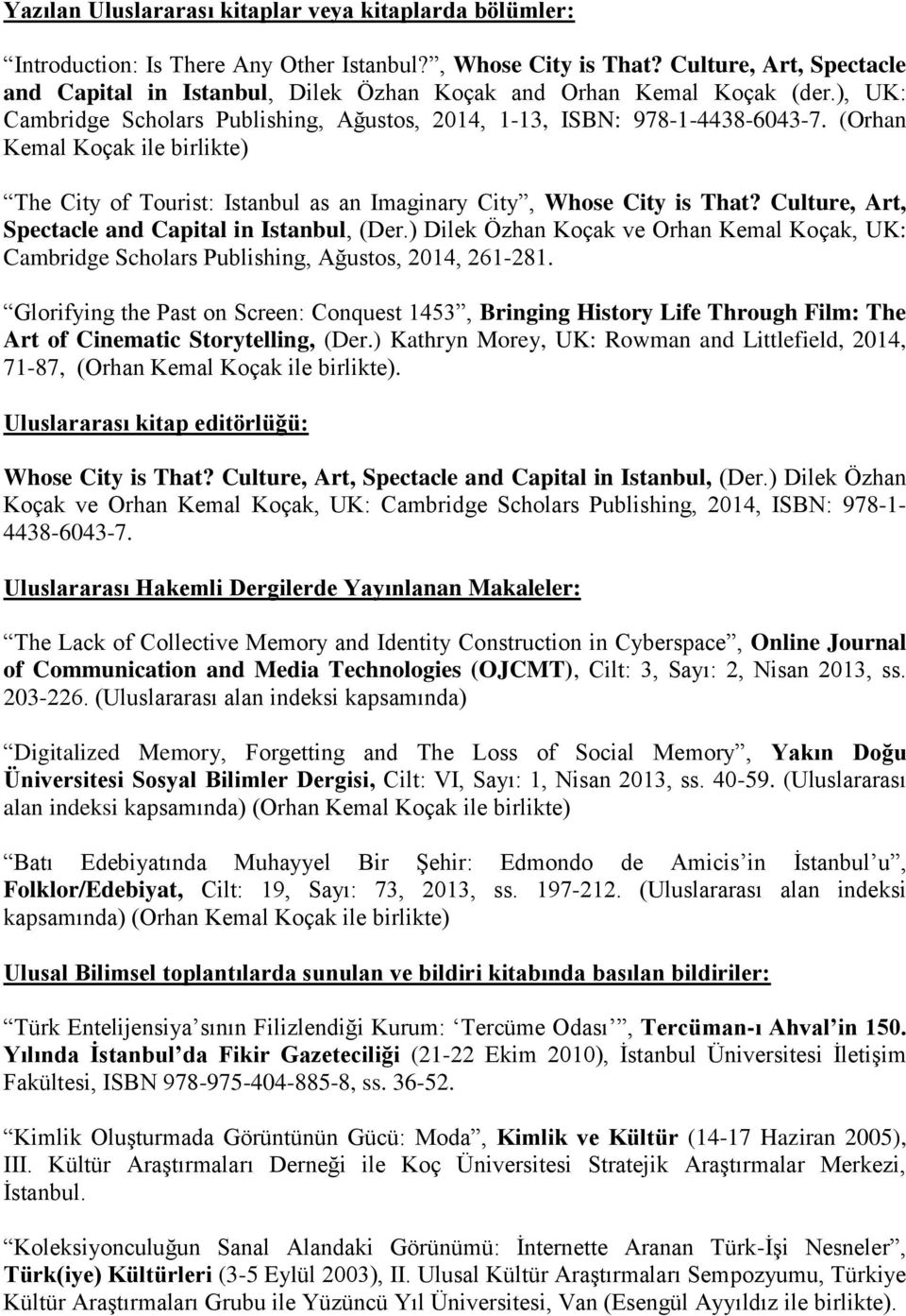 (Orhan Kemal Koçak ile birlikte) The City of Tourist: Istanbul as an Imaginary City, Whose City is That? Culture, Art, Spectacle and Capital in Istanbul, (Der.