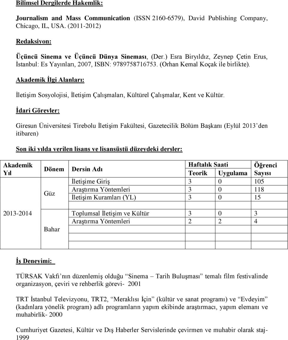 Akademik İlgi Alanları: İletişim Sosyolojisi, İletişim Çalışmaları, Kültürel Çalışmalar, Kent ve Kültür.