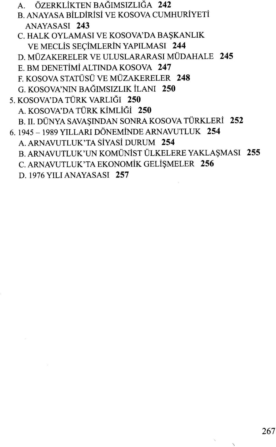 KOSOVA STATÜSÜ VE MÜZAKERELER 248 G. KOSOVA'NIN BAGIMSIZLIK ilani 250 5. KOSOVA'DA TÜRK VARLIGI 250 A. KOSOVA'DA TÜRK KiMLiGi 250 B. 11.