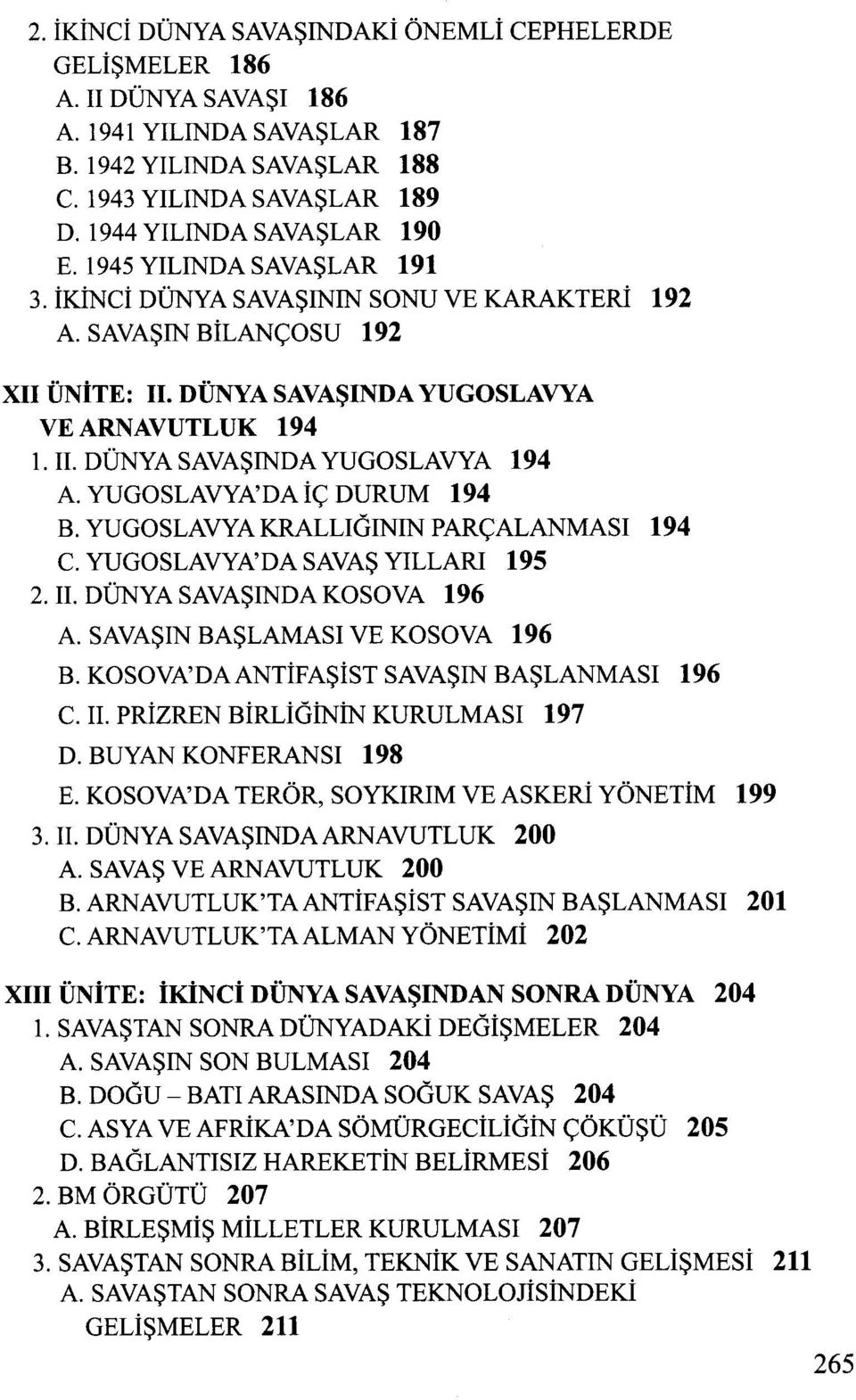 DÜNYA SAVASINDA YUGOSLAVYA 194 A. YUGOSLAVYA'DA ic DURUM 194 B. YUGOSLAVYA KRALLIGININ PARCALANMASI 194 C. YUGOSLAVYA'DA SAVAS YILLARI 195 2. H. DÜNYA SAVASINDA KOSOVA 196 A.