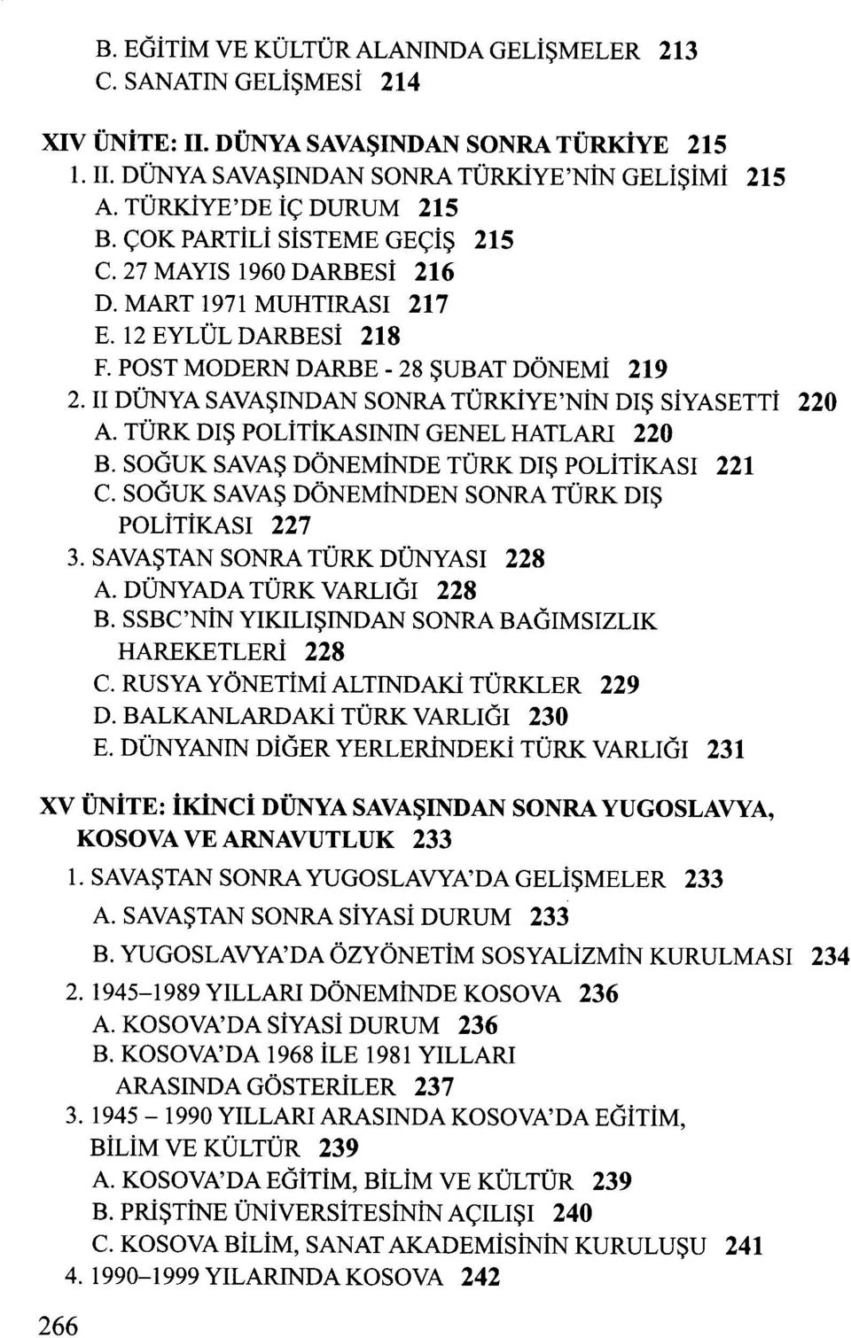 H DÜNYA SAVASINDAN SONRA TÜRKiYE'NiN DIS SiYASETTi 220 A. TÜRK DIS POLiTiKASININ GENEL HATLARI 220 B. SOGUK SAVAS DÖNEMiNDE TÜRK DIS POLiTiKASI 221 C.