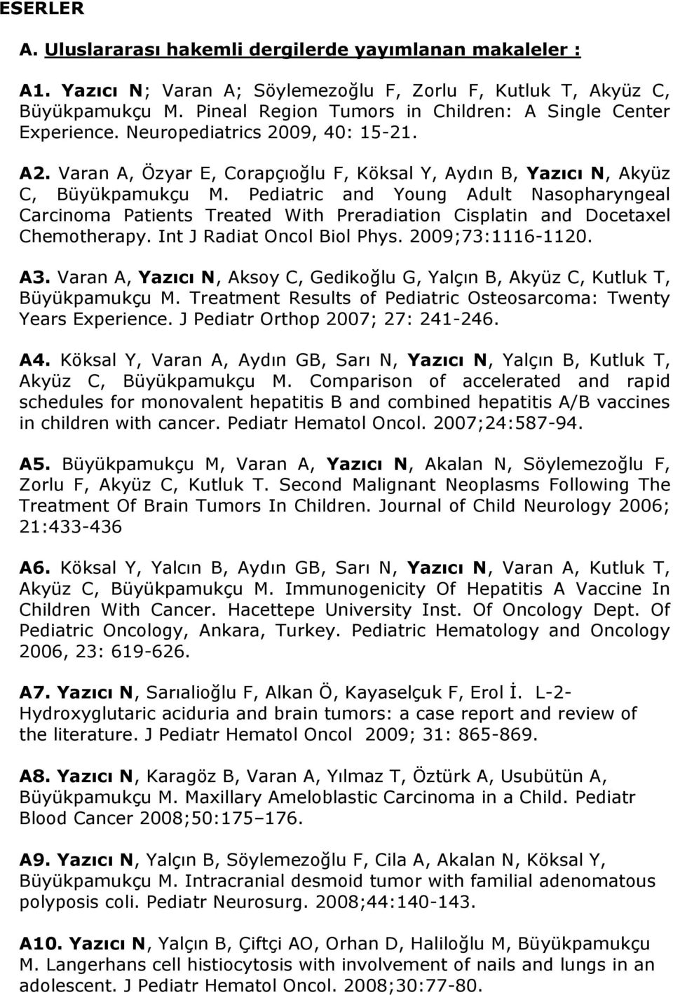 Pediatric and Young Adult Nasopharyngeal Carcinoma Patients Treated With Preradiation Cisplatin and Docetaxel Chemotherapy. Int J Radiat Oncol Biol Phys. 2009;73:1116-1120. A3.