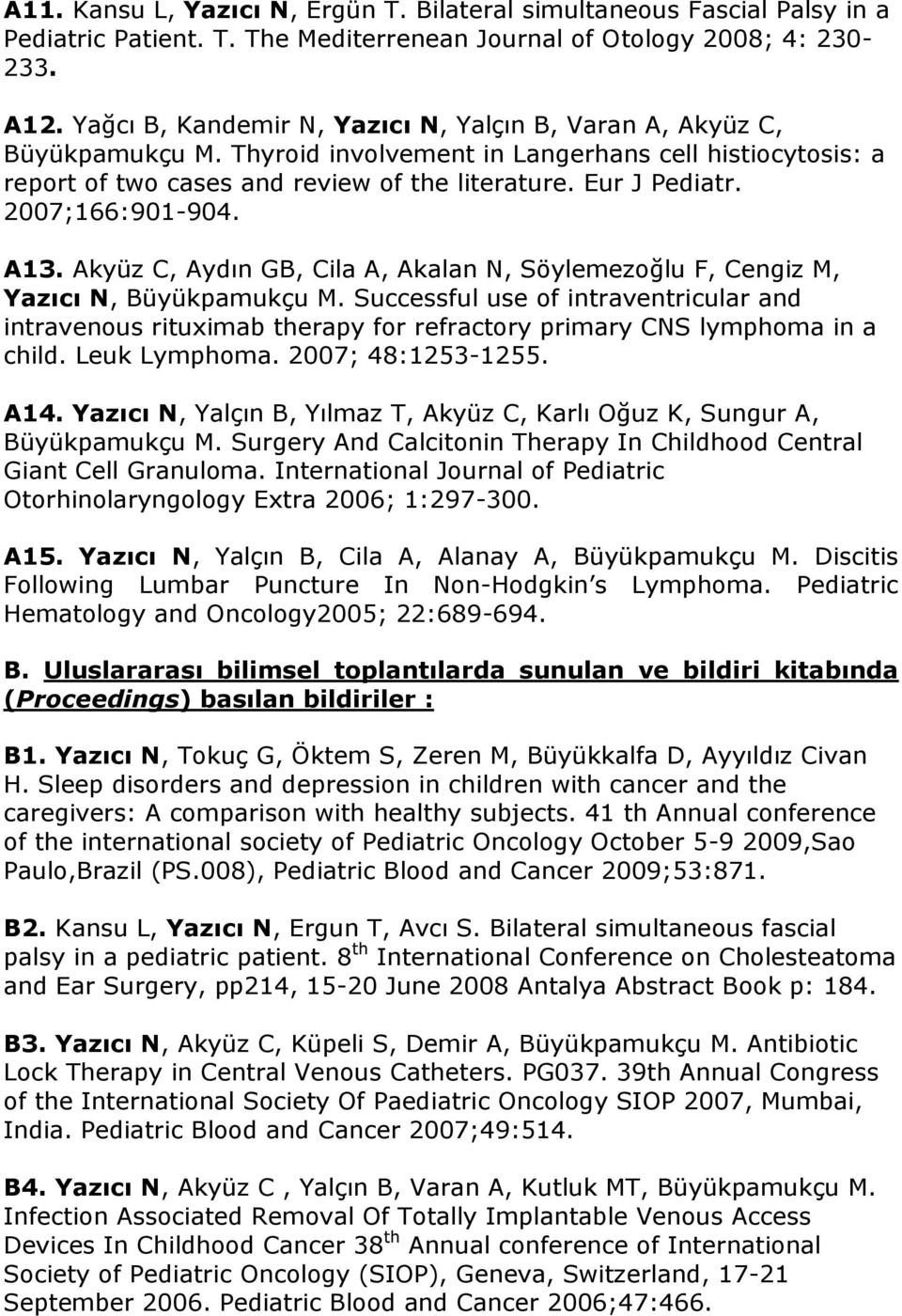 2007;166:901-904. A13. Akyüz C, Aydın GB, Cila A, Akalan N, Söylemezoğlu F, Cengiz M, Yazıcı N, Büyükpamukçu M.