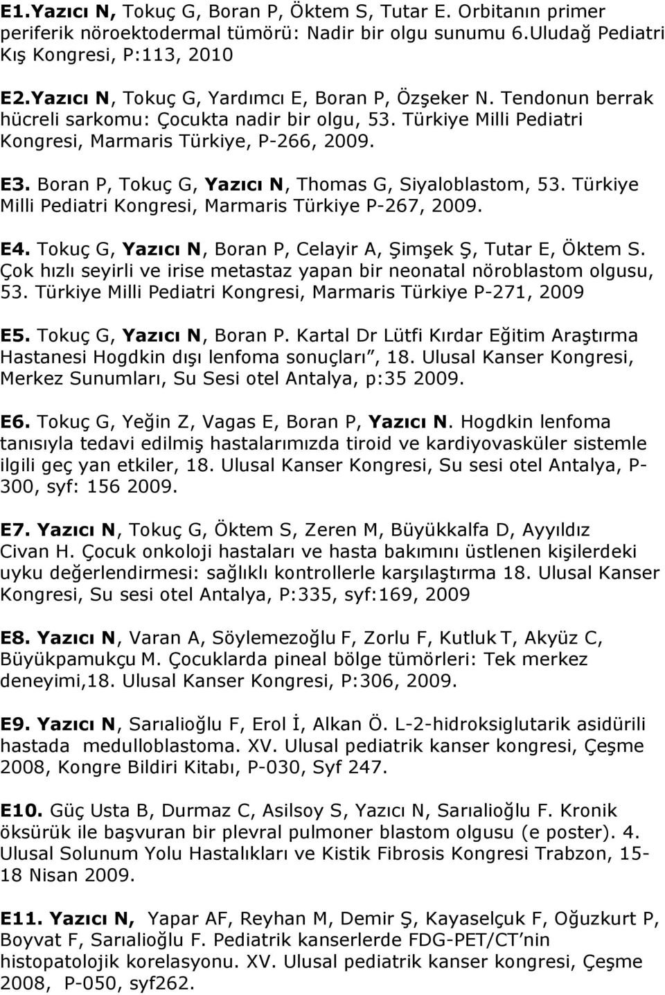 Boran P, Tokuç G, Yazıcı N, Thomas G, Siyaloblastom, 53. Türkiye Milli Pediatri Kongresi, Marmaris Türkiye P-267, 2009. E4. Tokuç G, Yazıcı N, Boran P, Celayir A, Şimşek Ş, Tutar E, Öktem S.