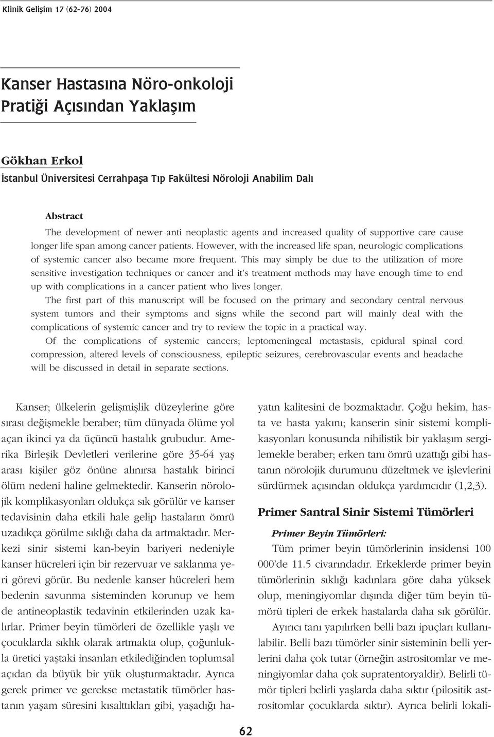 However, with the increased life span, neurologic complications of systemic cancer also became more frequent.