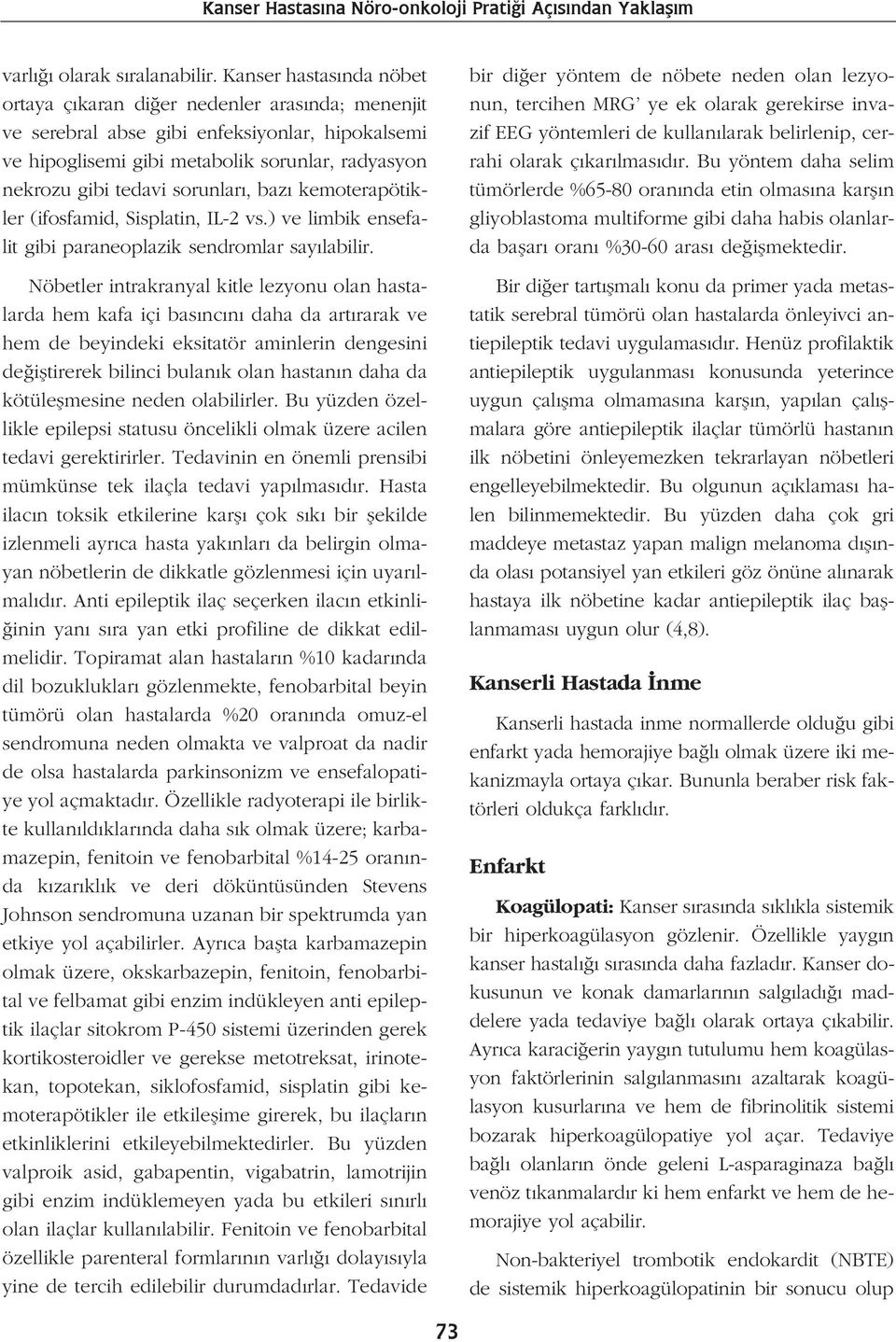 sorunlar, baz kemoterapötikler (ifosfamid, Sisplatin, IL-2 vs.) ve limbik ensefalit gibi paraneoplazik sendromlar say labilir.