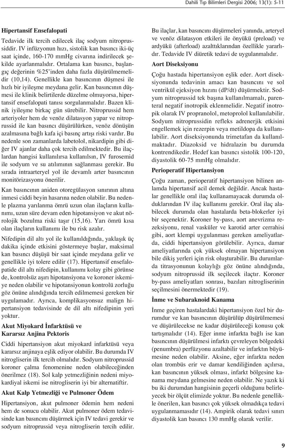 Kan bas nc n n düşmesi ile klinik belirtilerde düzelme olmuyorsa, hipertansif ensefalopati tan s sorgulanmal d r. Bazen klinik iyileşme birkaç gün sürebilir.