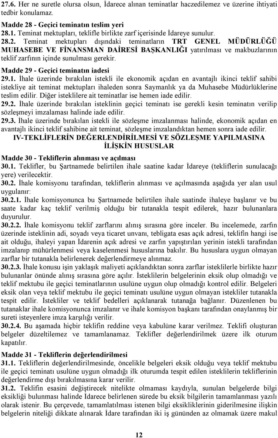 .2. Teminat mektupları dışındaki teminatların TRT GENEL MÜDÜRLÜĞÜ MUHASEBE VE FİNANSMAN DAİRESİ BAŞKANLIĞI yatırılması ve makbuzlarının teklif zarfının içinde sunulması gerekir.