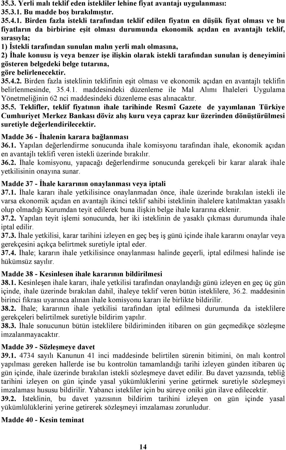 Birden fazla istekli tarafından teklif edilen fiyatın en düşük fiyat olması ve bu fiyatların da birbirine eşit olması durumunda ekonomik açıdan en avantajlı teklif, sırasıyla; 1) İstekli tarafından