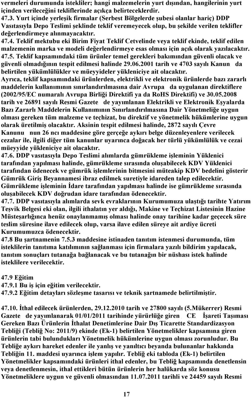 4. Teklif mektubu eki Birim Fiyat Teklif Cetvelinde veya teklif ekinde, teklif edilen malzemenin marka ve modeli değerlendirmeye esas olması için açık olarak yazılacaktır. 47.5.