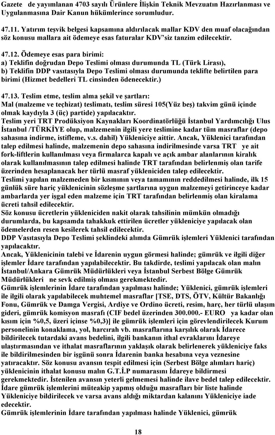 Ödemeye esas para birimi: a) Teklifin doğrudan Depo Teslimi olması durumunda TL (Türk Lirası), b) Teklifin DDP vasıtasıyla Depo Teslimi olması durumunda teklifte belirtilen para birimi (Hizmet