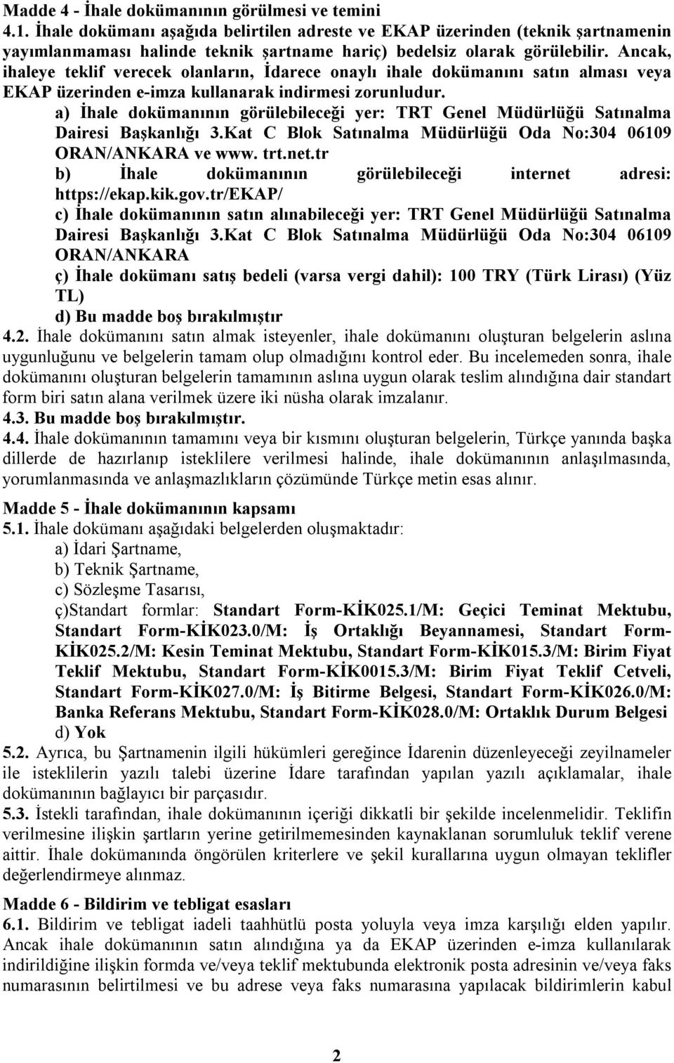 Ancak, ihaleye teklif verecek olanların, İdarece onaylı ihale dokümanını satın alması veya EKAP üzerinden e-imza kullanarak indirmesi zorunludur.