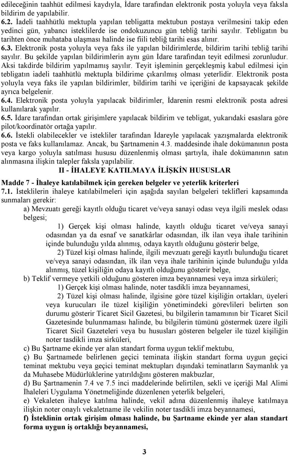 Tebligatın bu tarihten önce muhataba ulaşması halinde ise fiili tebliğ tarihi esas alınır. 6.3. Elektronik posta yoluyla veya faks ile yapılan bildirimlerde, bildirim tarihi tebliğ tarihi sayılır.