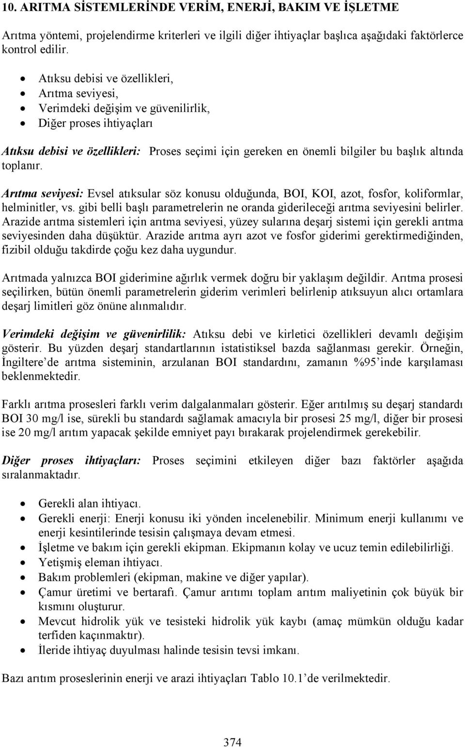 toplanır. Arıta seviyesi: Evsel atıksular söz konusu olduğunda, BOI, KOI, azot, fosfor, koliforlar, helinitler, vs. gibi belli başlı paraetrelerin ne oranda giderileceği arıta seviyesini belirler.