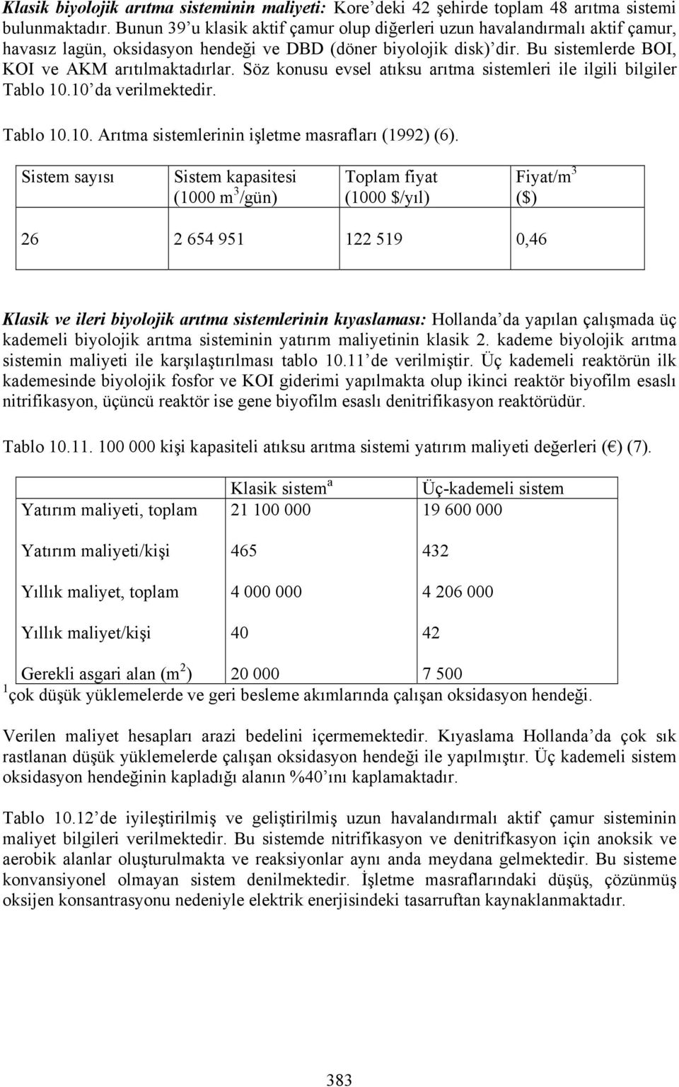 Söz konusu evsel atıksu arıta sisteleri ile ilgili bilgiler Tablo 10.10 da verilektedir. Tablo 10.10. Arıta sistelerinin işlete asrafları (1992) (6).