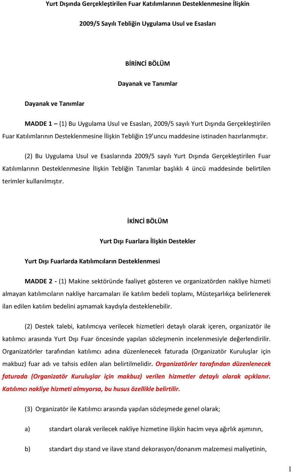 (2) Bu Uygulama Usul ve Esaslarında 2009/5 sayılı Yurt Dışında Gerçekleştirilen Fuar Katılımlarının Desteklenmesine İlişkin Tebliğin Tanımlar başlıklı 4 üncü maddesinde belirtilen terimler