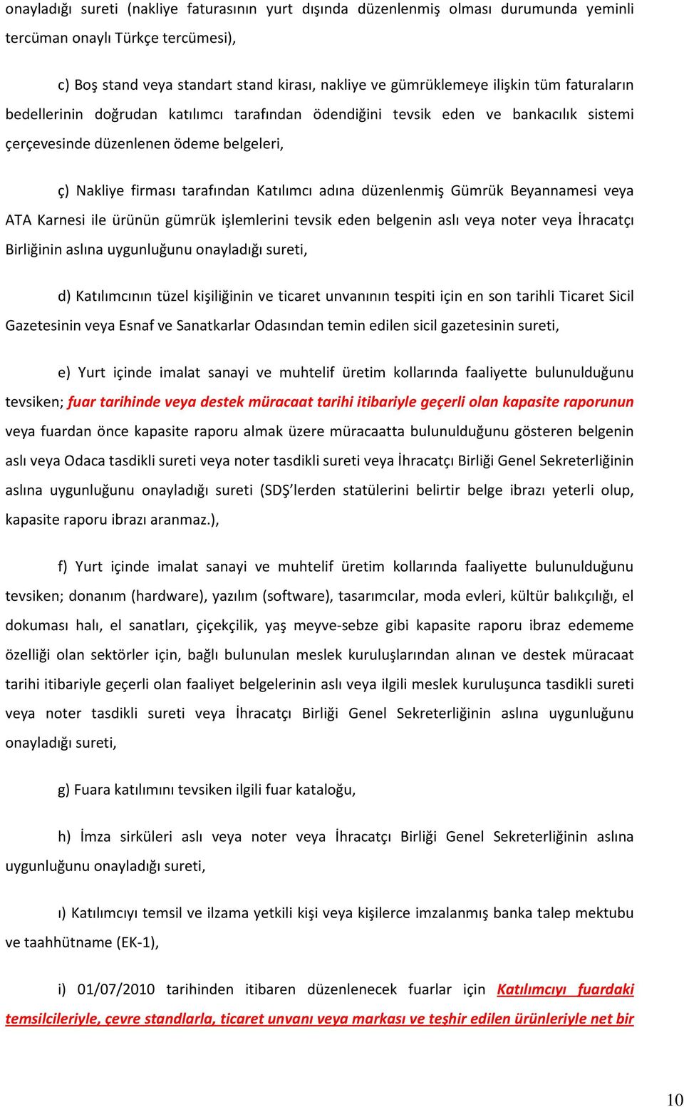 düzenlenmiş Gümrük Beyannamesi veya ATA Karnesi ile ürünün gümrük işlemlerini tevsik eden belgenin aslı veya noter veya İhracatçı Birliğinin aslına uygunluğunu onayladığı sureti, d) Katılımcının