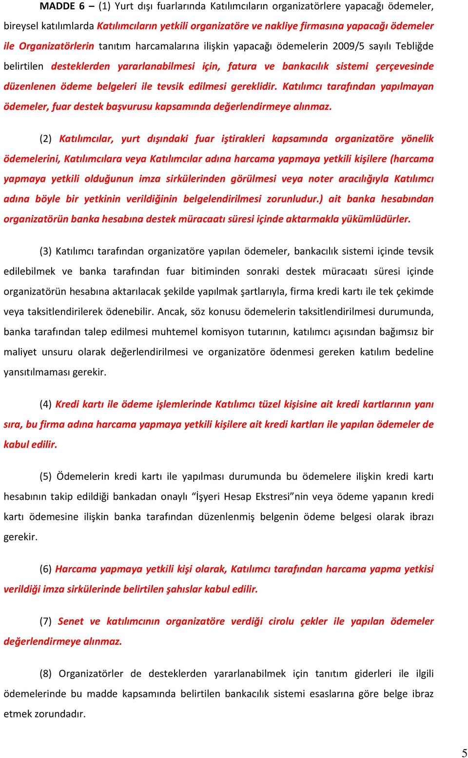 belgeleri ile tevsik edilmesi gereklidir. Katılımcı tarafından yapılmayan ödemeler, fuar destek başvurusu kapsamında değerlendirmeye alınmaz.