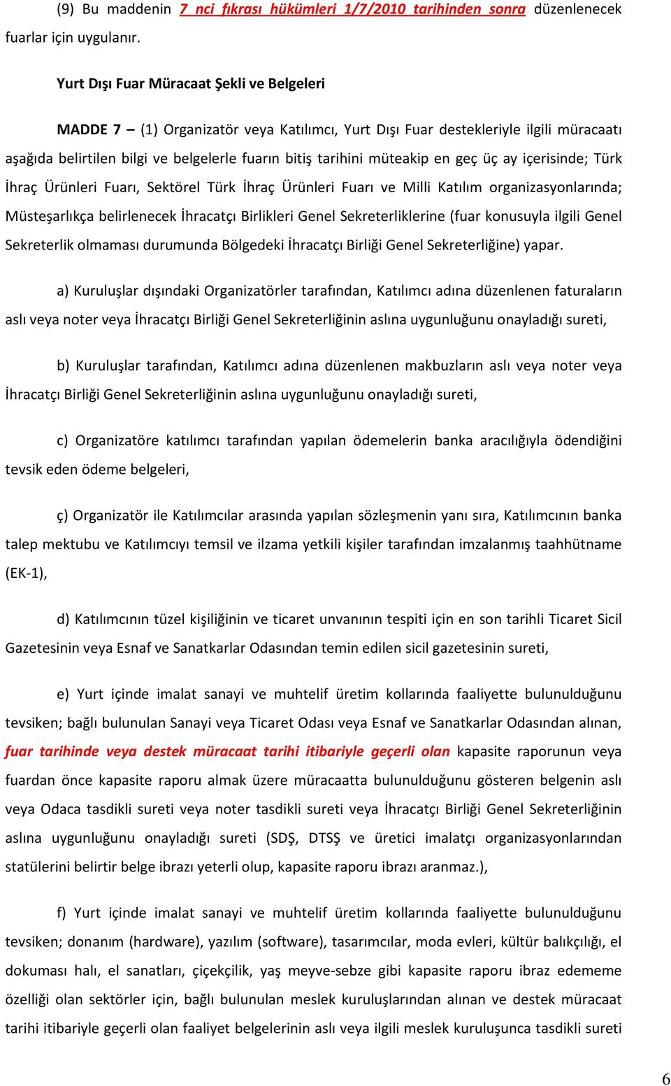 tarihini müteakip en geç üç ay içerisinde; Türk İhraç Ürünleri Fuarı, Sektörel Türk İhraç Ürünleri Fuarı ve Milli Katılım organizasyonlarında; Müsteşarlıkça belirlenecek İhracatçı Birlikleri Genel