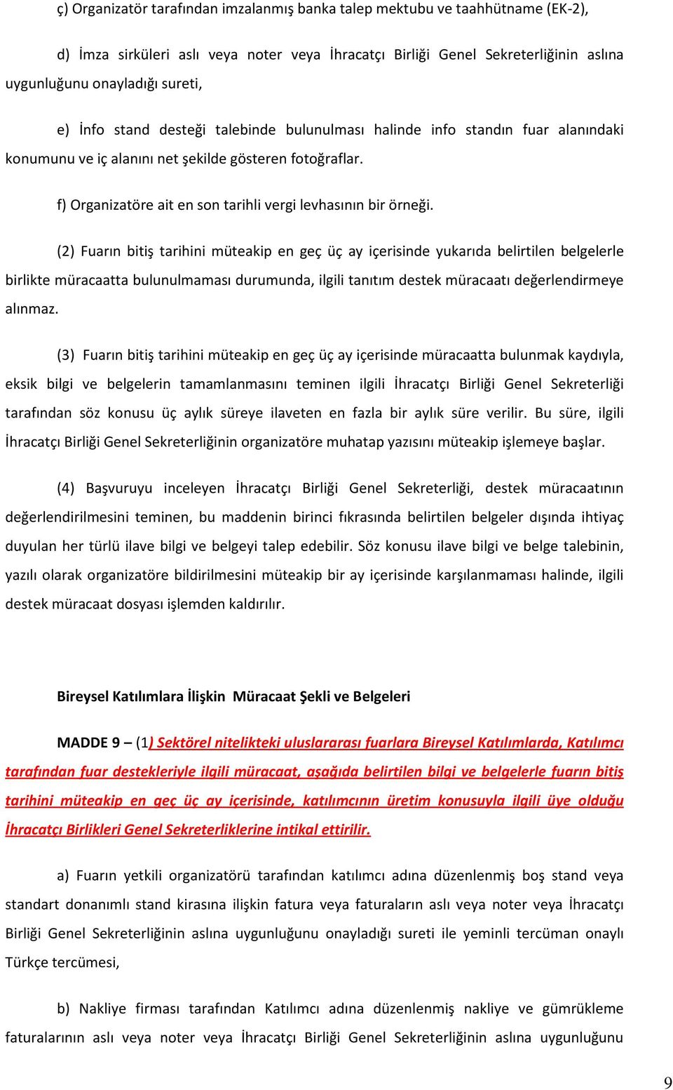 (2) Fuarın bitiş tarihini müteakip en geç üç ay içerisinde yukarıda belirtilen belgelerle birlikte müracaatta bulunulmaması durumunda, ilgili tanıtım destek müracaatı değerlendirmeye alınmaz.