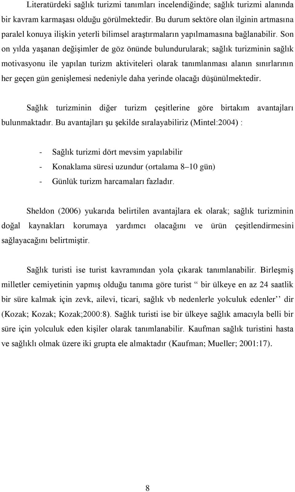 Son on yılda yaşanan değişimler de göz önünde bulundurularak; sağlık turizminin sağlık motivasyonu ile yapılan turizm aktiviteleri olarak tanımlanması alanın sınırlarının her geçen gün genişlemesi