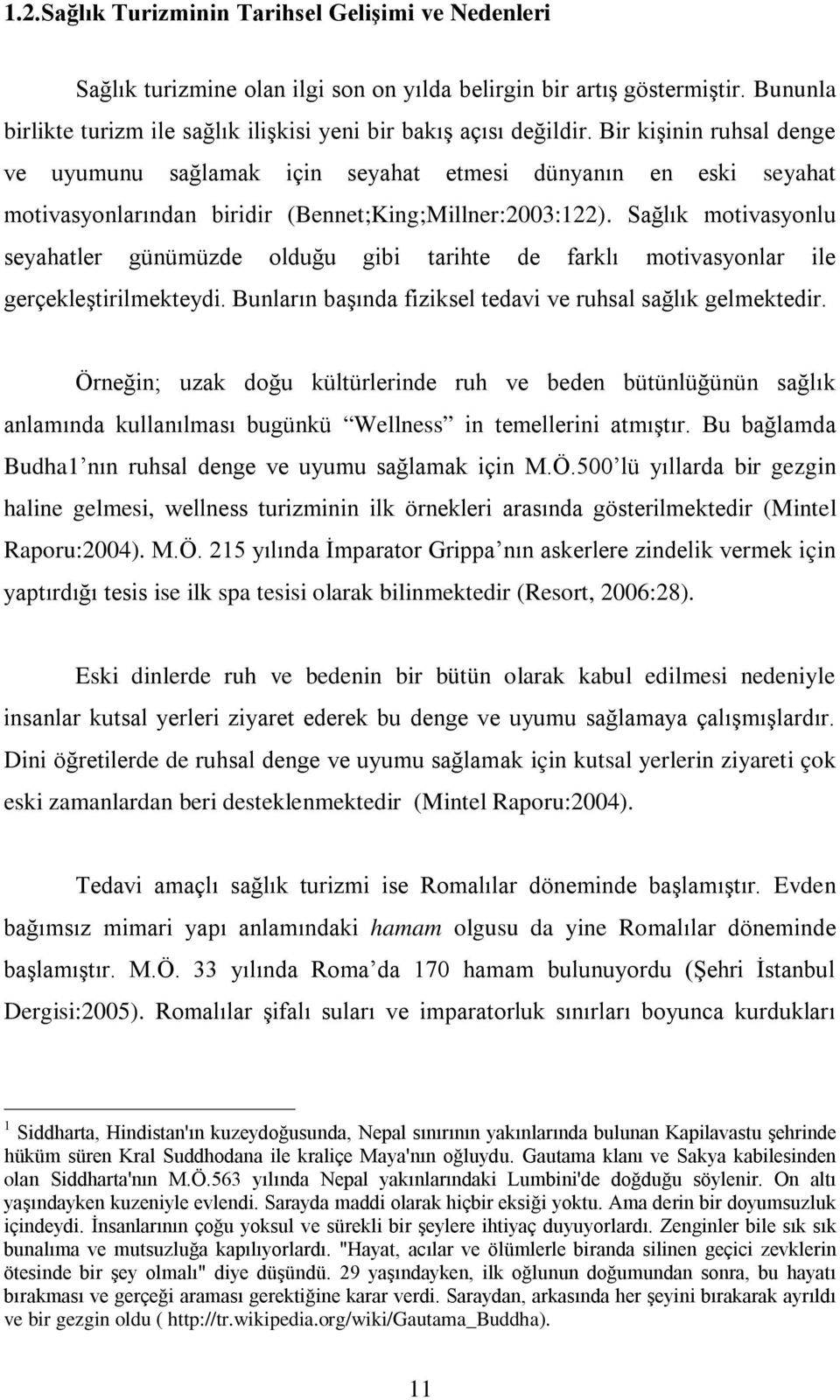 Sağlık motivasyonlu seyahatler günümüzde olduğu gibi tarihte de farklı motivasyonlar ile gerçekleştirilmekteydi. Bunların başında fiziksel tedavi ve ruhsal sağlık gelmektedir.