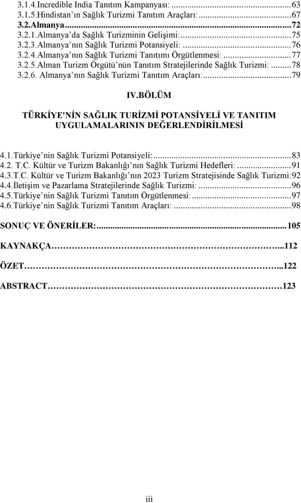 BÖLÜM TÜRKİYE'NİN SAĞLIK TURİZMİ POTANSİYELİ VE TANITIM UYGULAMALARININ DEĞERLENDİRİLMESİ 4.1.Türkiye nin Sağlık Turizmi Potansiyeli:...83 4.2. T.C.