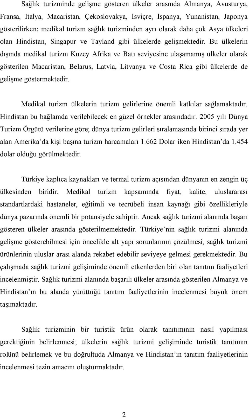 Bu ülkelerin dışında medikal turizm Kuzey Afrika ve Batı seviyesine ulaşamamış ülkeler olarak gösterilen Macaristan, Belarus, Latvia, Litvanya ve Costa Rica gibi ülkelerde de gelişme göstermektedir.