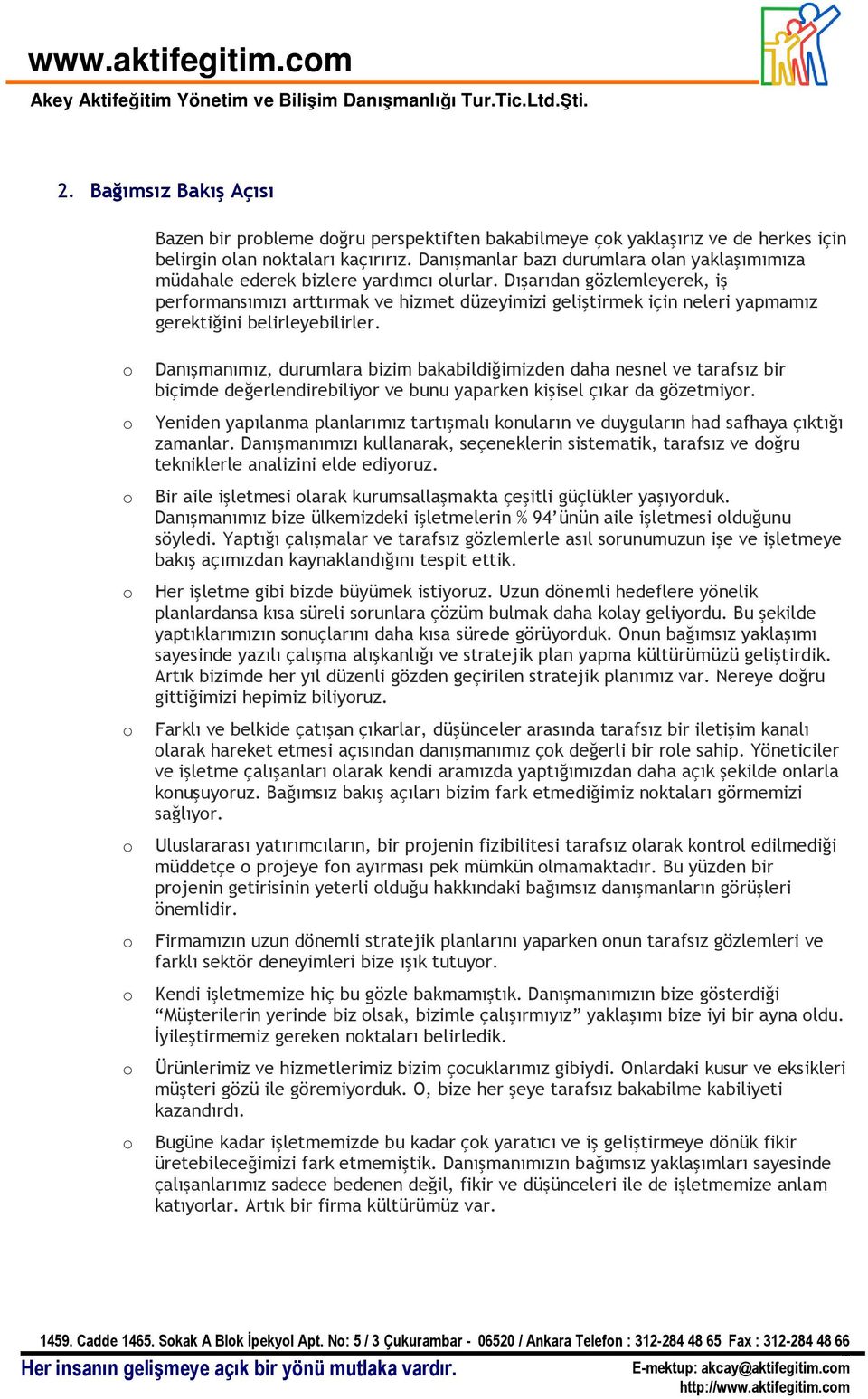 Dışarıdan gözlemleyerek, iş perfrmansımızı arttırmak ve hizmet düzeyimizi geliştirmek için neleri yapmamız gerektiğini belirleyebilirler.