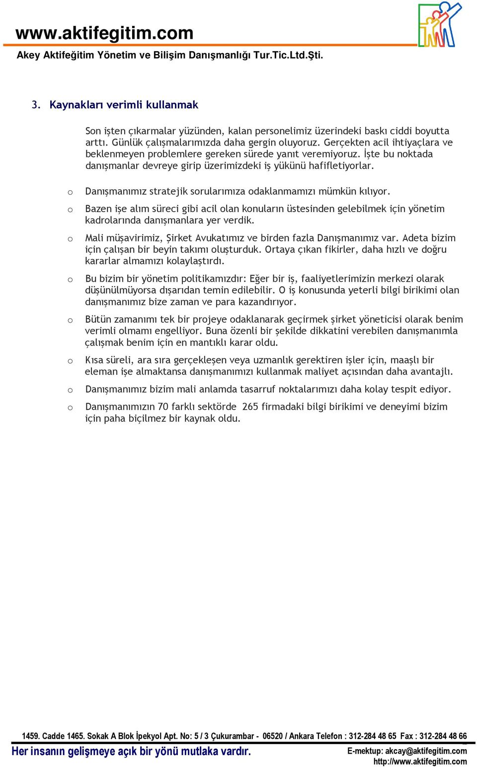 Danışmanımız stratejik srularımıza daklanmamızı mümkün kılıyr. Bazen işe alım süreci gibi acil lan knuların üstesinden gelebilmek için yönetim kadrlarında danışmanlara yer verdik.