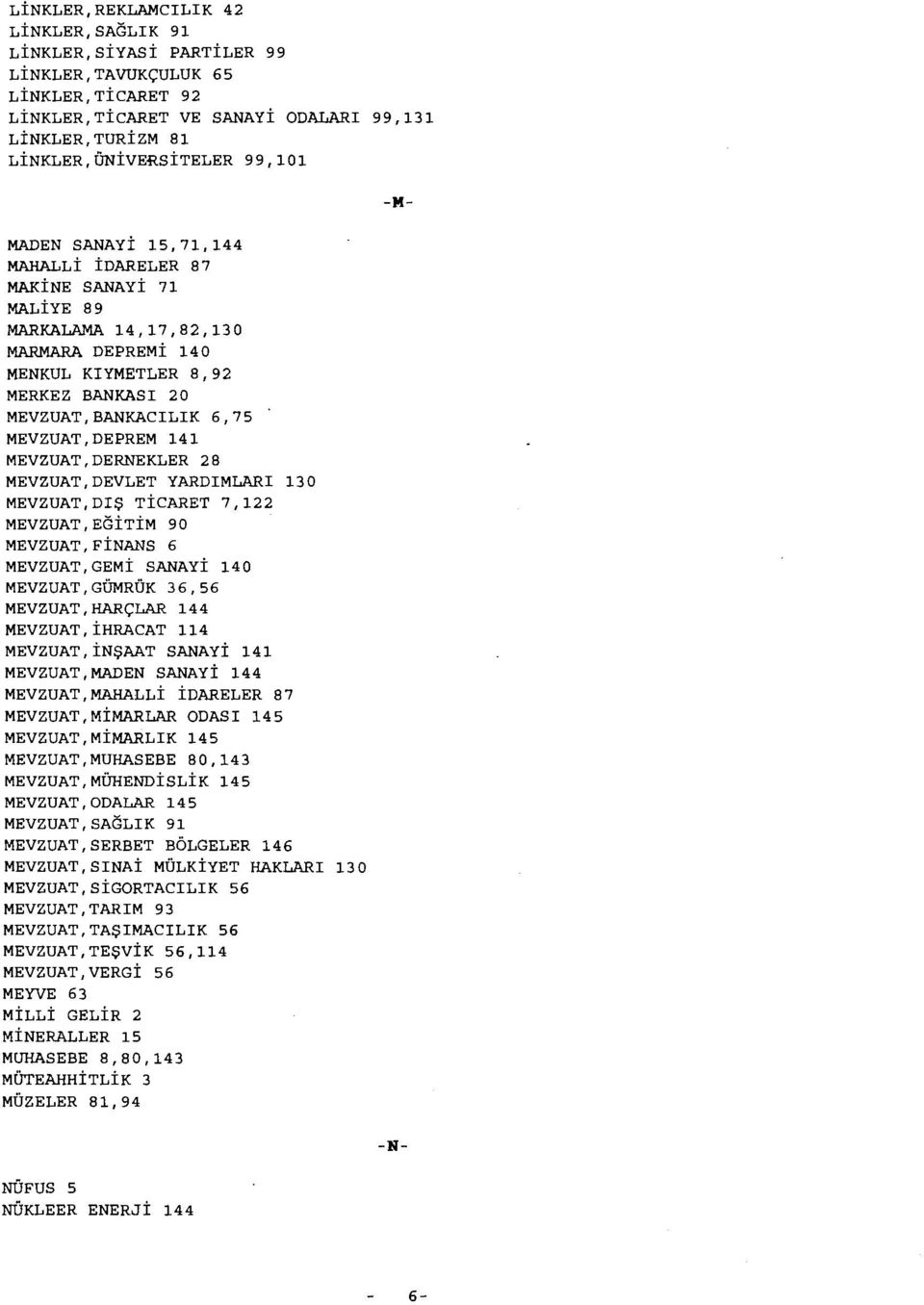 BANKASI 20 MEVZUAT,BANKACILIK 6,75 MEVZUAT,DEPREM 141 MEVZUAT,DERNEKLER 28 MEVZUAT,DEVLET YARDIMLARI 130 MEVZUAT,DIŞ TİCARET 7,122 MEVZUAT,EGİTİM 90 MEVZUAT,FİNANS 6 MEVZUAT,GEMİ SANAYİ 140